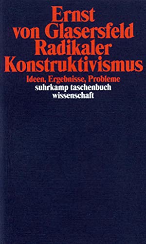 Radikaler Konstruktivismus: Ideen, Ergebnisse, Probleme (suhrkamp taschenbuch wissenschaft)