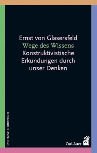Wege des Wissens: Konstruktivistische Erkundungen durch unser Denken (Systemische Horizonte) von Carl-Auer Verlag GmbH
