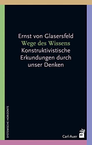 Wege des Wissens: Konstruktivistische Erkundungen durch unser Denken (Systemische Horizonte) von Carl-Auer Verlag GmbH