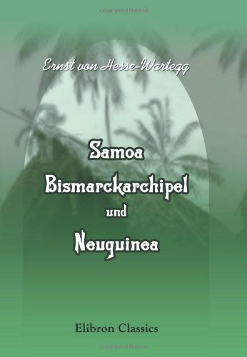 Samoa. Bismarckarchipel und Neuguinea, drei deutsche Kolonien in der Südsee von Adamant Media Corporation