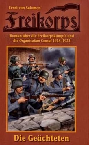 Freikorps "Die Geächteten": Roman über die Freikorpskämpfe und die Organisation Consul 1918-1923
