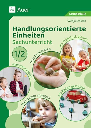 Handlungsorientierte Einheiten Sachunterricht 1/2: Tiere beobachten, experimentieren, Werkzeuge erpro ben, Ich-Kisten gestalten, ein Frühstück planen (1. und 2. Klasse) von Auer Verlag in der AAP Lehrerwelt GmbH