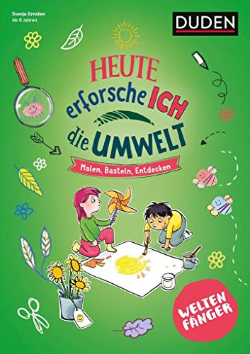 Weltenfänger: Heute erforsche ich die Umwelt - ab 6 Jahren: Malen - Basteln - Entdecken