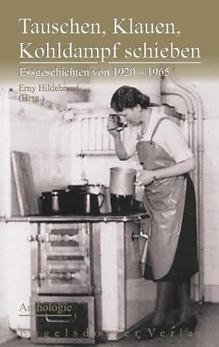 Tauschen, Klauen, Kohldampf schieben: Essgeschichten von 1920 – 1965 – Anthologie von Engelsdorfer Verlag