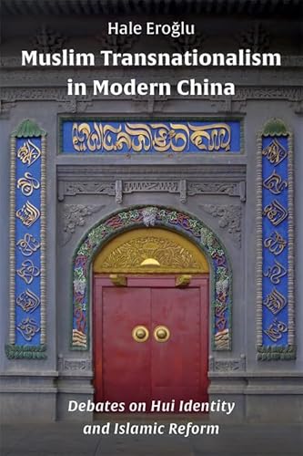 Muslim Transnationalism in Modern China: Debates on Hui Identity and Islamic Reform (Columbia Studies in International and Global History) von Columbia University Press