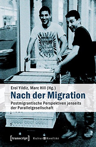 Nach der Migration: Postmigrantische Perspektiven jenseits der Parallelgesellschaft (Kultur & Konflikt) von transcript Verlag