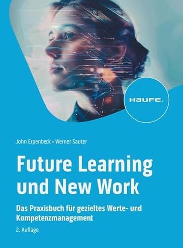 Future Learning und New Work: Das Praxisbuch für gezieltes Werte- und Kompetenzmanagement (Haufe Fachbuch) von Haufe Lexware GmbH