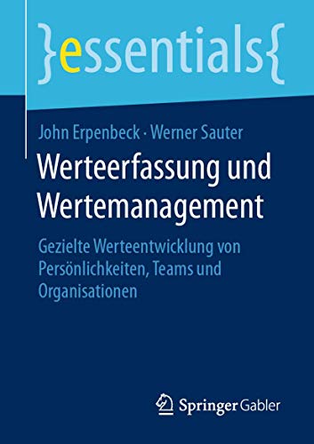 Werteerfassung und Wertemanagement: Gezielte Werteentwicklung von Persönlichkeiten, Teams und Organisationen (essentials) von Springer