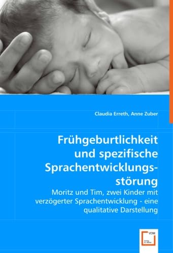 Frühgeburtlichkeit und spezifische Sprachentwicklungsstörung: Moritz und Tim, zwei Kinder mit verzögerter Sprachentwicklung - eine qualitative Darstellung