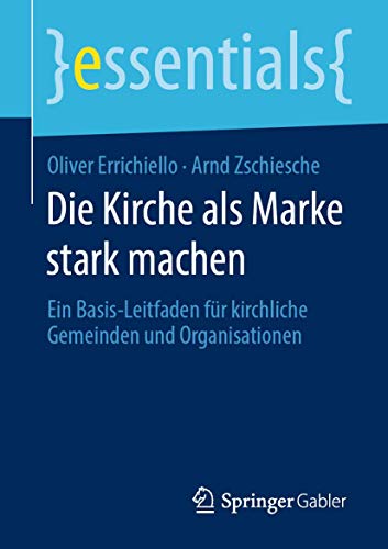 Die Kirche als Marke stark machen: Ein Basis-Leitfaden für kirchliche Gemeinden und Organisationen (essentials)