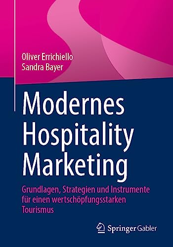 Modernes Hospitality Marketing: Grundlagen, Strategien und Instrumente für einen wertschöpfungsstarken Tourismus
