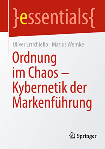Ordnung im Chaos – Kybernetik der Markenführung: Kybernetik Der Markenführung (essentials) von Springer