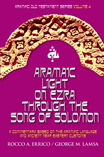 Aramaic Light on Ezra through the Song of Solomon: Aramaic Old Testament Series Volume 4 Aramaic Light on Ezra through the Song of Solomon: Aramaic Old Testament Series Volume 4