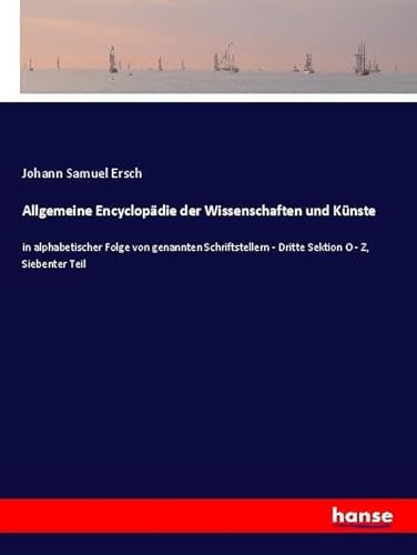 Allgemeine Encyclopädie der Wissenschaften und Künste: in alphabetischer Folge von genannten Schriftstellern - Dritte Sektion O - Z, Siebenter Teil von hansebooks