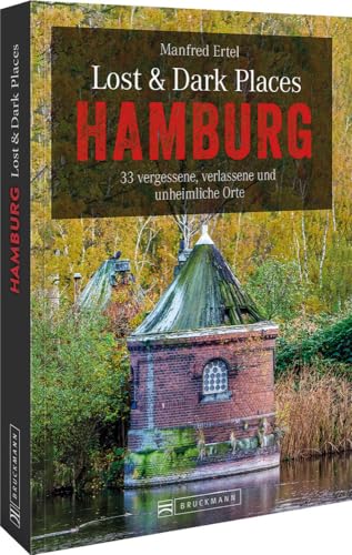 Bruckmann Dark Tourism Guide – Lost & Dark Places Hamburg: 33 vergessene, verlassene und unheimliche Orte. Düstere Geschichten und exklusive Einblicke. Inkl. Anfahrtsbeschreibungen.