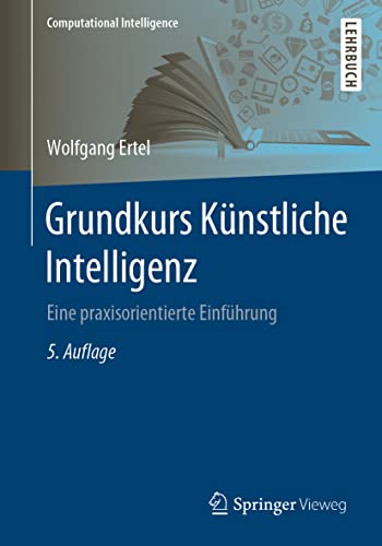Grundkurs Künstliche Intelligenz: Eine praxisorientierte Einführung (Computational Intelligence) von Springer Fachmedien Wiesbaden / Springer Vieweg / Springer, Berlin