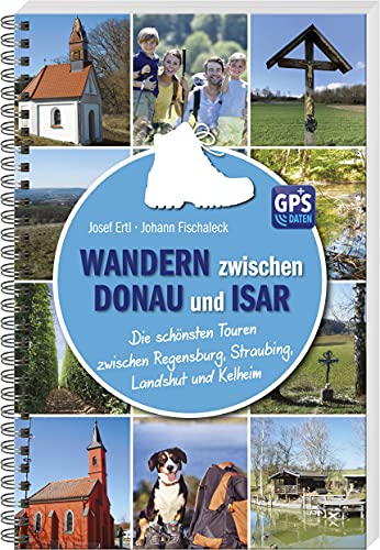 Wandern zwischen Donau und Isar: Die schönsten Touren zwischen Regensburg, Straubing, Landshut und Kelheim von Battenberg-Gietl Verlag / SüdOst-Verlag