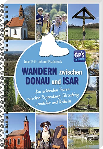 Wandern zwischen Donau und Isar: Die schönsten Touren zwischen Regensburg, Straubing, Landshut und Kelheim Wandern zwischen Donau und Isar: Die schönsten Touren zwischen Regensburg, Straubing, Landshut und Kelheim