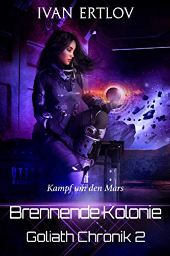 Brennende Kolonie: Kampf um den Mars (Goliath Chronik, Band 2)