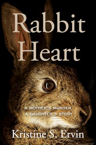 Rabbit Heart: A Mother's Murder, a Daughter's Story