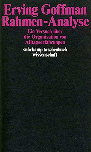 Rahmen-Analyse: Ein Versuch über die Organisation von Alltagserfahrungen (suhrkamp taschenbuch wissenschaft)