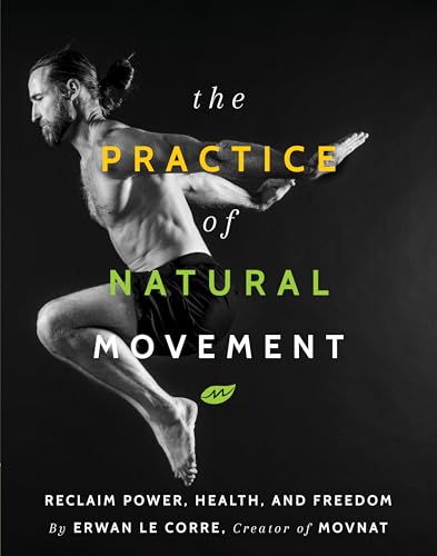 The Practice Of Natural Movement: Reclaim Power, Health, and Freedom von Victory Belt Publishing