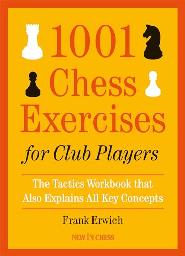 1001 Chess Exercises for Club Players: The Tactics Workbook that Also Expains All the Key Concepts