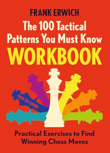 The 100 Tactical Patterns You Must Know Workbook: Practical Exercises to Find Winning Chess Moves