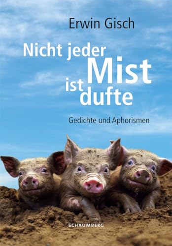 Nicht jeder Mist ist dufte: Gedichte und Aphorismen Nicht jeder Mist ist dufte: Gedichte und Aphorismen von Edition Schaumberg