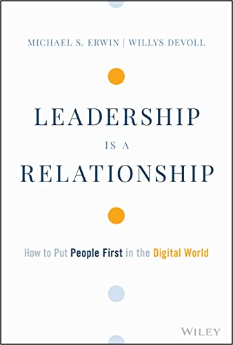 Leadership Is a Relationship: How to Put People First in the Digital World von John Wiley & Sons Inc
