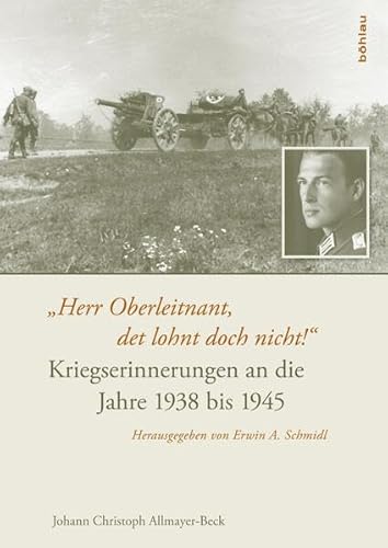 "Herr Oberleitnant, det lohnt doch nicht!": Kriegserinnerungen an die Jahre 1938 bis 1945 von Boehlau Verlag