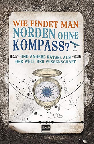 Wie findet man Norden ohne Kompass?: Rätsel aus der Welt der Wissenschaft (Naturwissenschaftliche Rätsel)