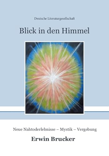 Blick in den Himmel: Neue Nahtoderlebnisse – Mystik – Vergebung