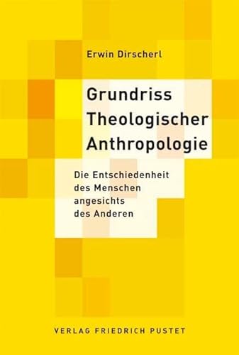 Grundriss Theologischer Anthropologie: Die Entschiedenheit des Menschen angesichts des Anderen (Studienliteratur)