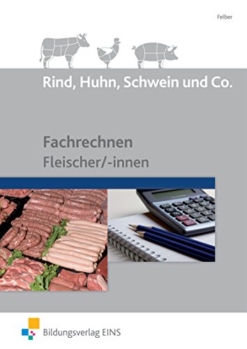 Rind, Huhn, Schwein und Co.: Fachrechnen Fleischer/-innen: Schülerband von Bildungsverlag Eins GmbH