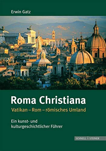 Roma Christiana: Vatikan-Rom-römisches Umland. Ein kunst- und kulturgeschichtlicher Führer von Schnell & Steiner GmbH