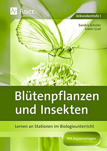 Blütenpflanzen und Insekten: Stationenlernen in der Sekundarstufe I (5. bis 10. Klasse): Lernen an Stationen im Biologieunterricht (Lernen an Stationen Biologie Sekundarstufe)