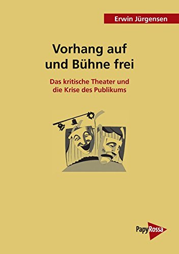 Vorhang auf und Bühne frei: Das kritische Theater und die Krise des Publikums (PapyRossa Hochschulschriften) von Papyrossa Verlagsges.