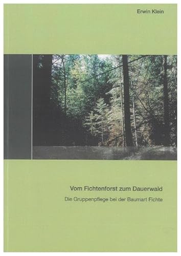 Vom Fichtenforst zum Dauerwald: Die Gruppenpflege bei der Baumart Fichte (Berichte aus der Holz- und Forstwirtschaft)