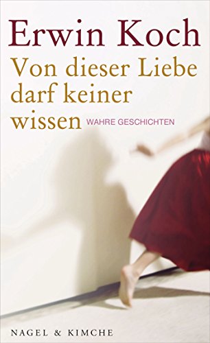 Von dieser Liebe darf keiner wissen: Wahre Geschichten von Nagel & Kimche,