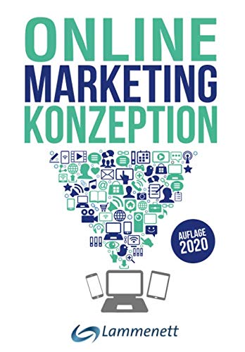 Online-Marketing-Konzeption - 2020: Der Weg zum optimalen Online-Marketing-Konzept. Trends und Entwicklungen. Teildisziplinen wie Affiliate-, ... Online Werbung, SEA, SEO, u. v. a. m.
