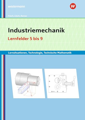 Industriemechanik Lernsituationen, Technologie, Technische Mathematik: Lernfelder 5-9 Lernsituationen (Metalltechnik, Industriemechanik, Zerspanungsmechanik: Lernsituationen) Industriemechanik Lernsituationen, Technologie, Technische Mathematik: Lernfelder 5-9 Lernsituationen (Metalltechnik, Industriemechanik, Zerspanungsmechanik: Lernsituationen)