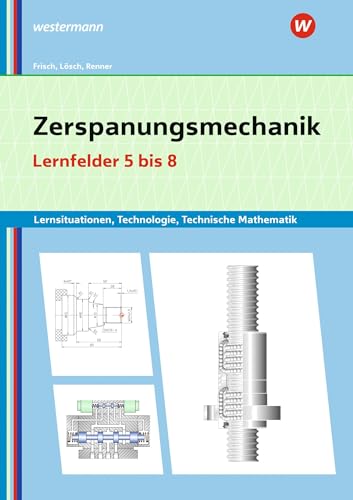 Zerspanungsmechanik Lernsituationen, Technologie, Technische Mathematik: Lernfelder 5-8 Lernsituationen (Metalltechnik, Industriemechanik, Zerspanungsmechanik: Lernsituationen) von Bildungsverlag Eins GmbH