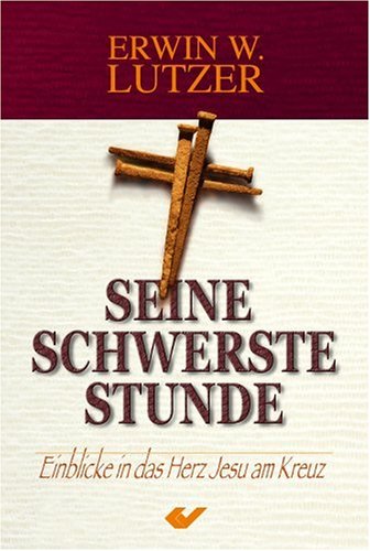 Seine schwerste Stunde: Einblicke ins Herz Jesu am Kreuz von Christliche Verlagsgesellschaft