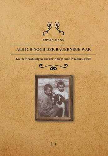 Als ich noch der Bauernbub war: Kleine Erzählungen aus der Kriegs- und Nachkriegszeit (Biographien zur Zeitgeschichte)