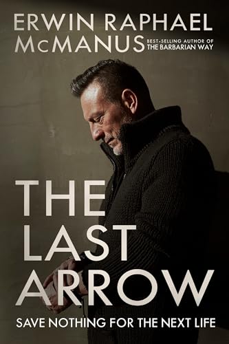 The Last Arrow: Save Nothing for the Next Life von WaterBrook