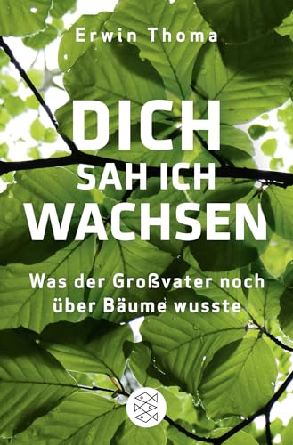 Dich sah ich wachsen: Was der Großvater noch über Bäume wusste Dich sah ich wachsen: Was der Großvater noch über Bäume wusste von FISCHERVERLAGE