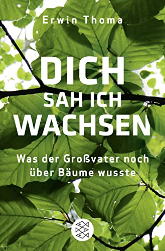 Dich sah ich wachsen: Was der Großvater noch über Bäume wusste