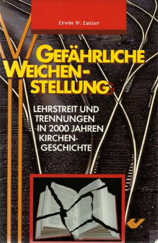 Gefährliche Weichenstellung. Lehrstreit und Trennungen in 2000 Jahren Kirchengeschichte