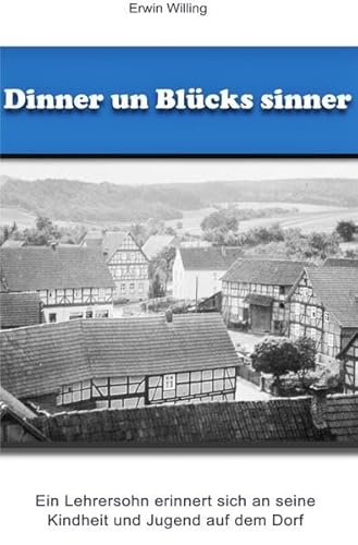Dinner un Blücks sinner: Ein Lehrersohn erinnert sich an seine Kindheit und Jugend aufdem Dorf